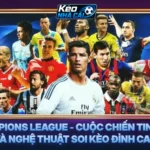 Champions League - Cuộc Chiến Tinh Hoa Và Nghệ Thuật Soi Kèo Đỉnh Cao