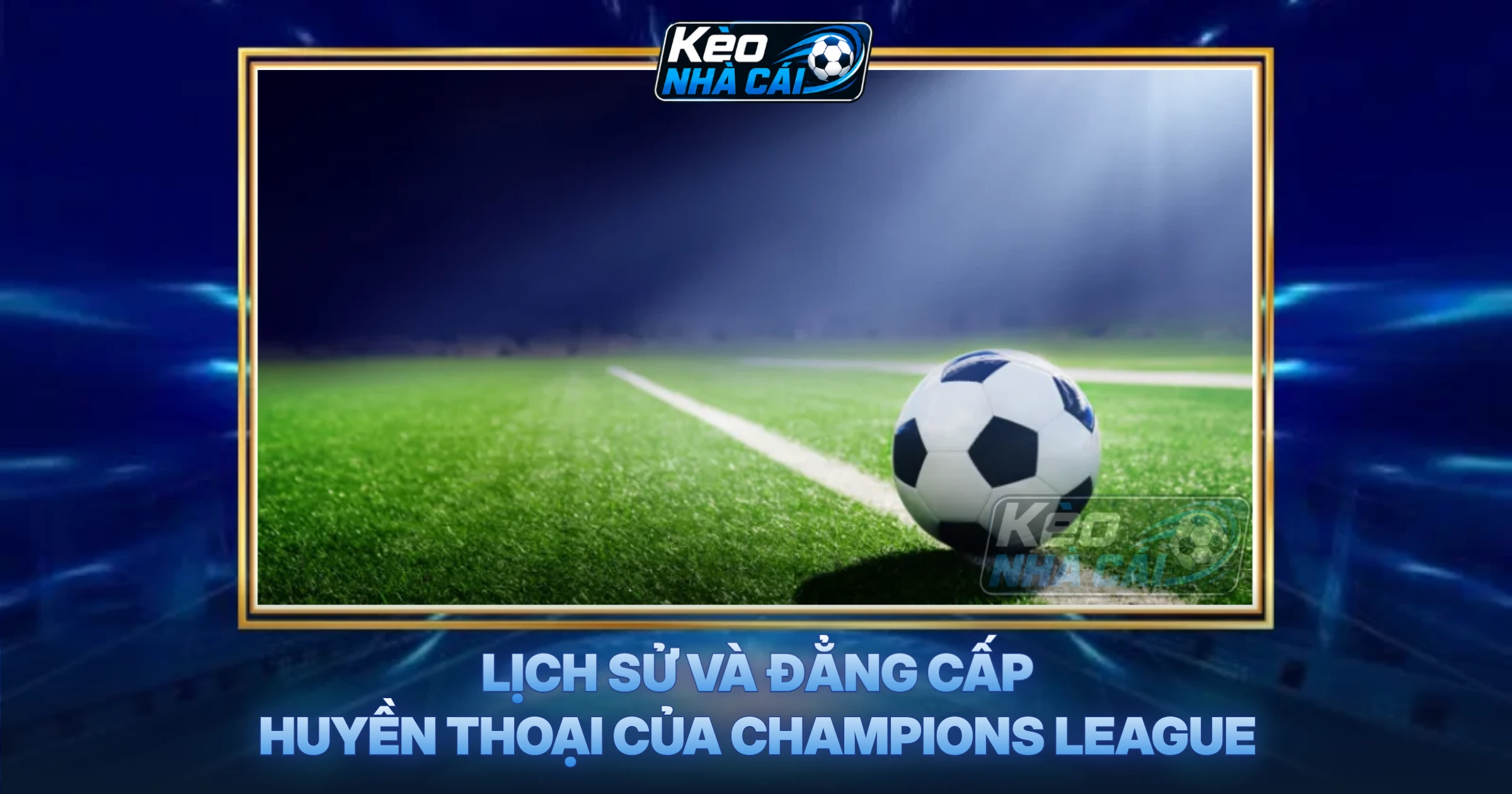 Lịch Sử Và Đẳng Cấp Huyền Thoại Của Champions League