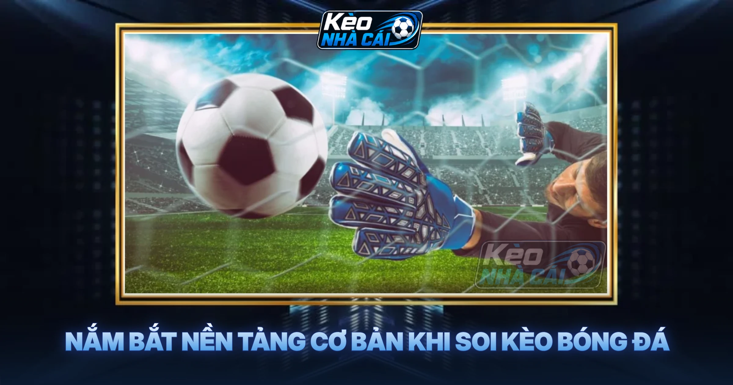 Nắm Bắt Nền Tảng Cơ Bản Khi Soi Kèo Bóng Đá