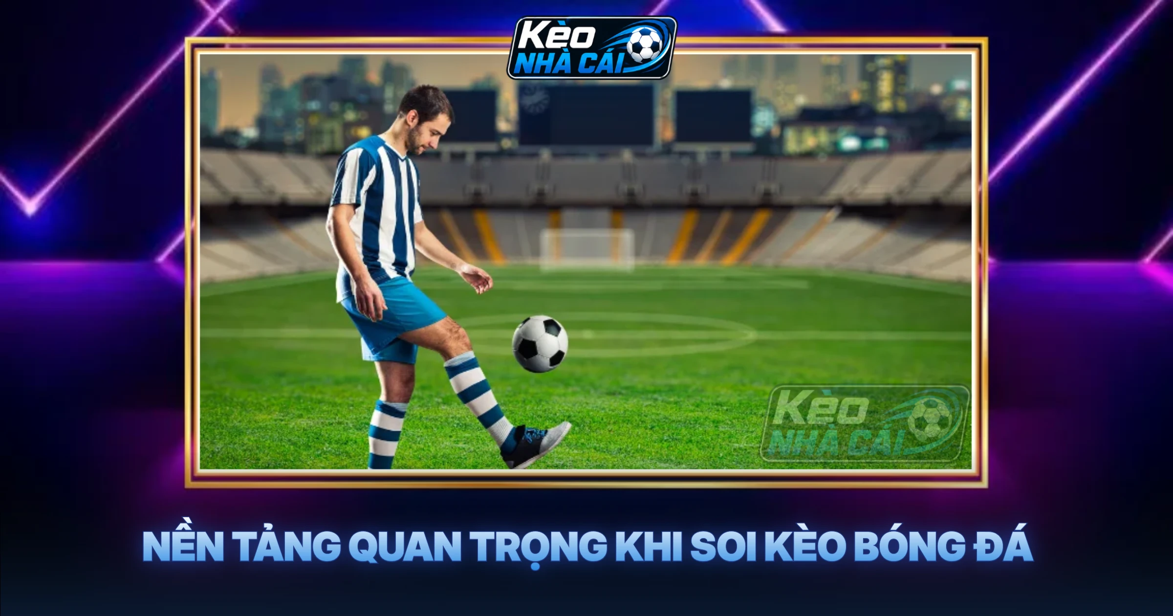 Nền Tảng Quan Trọng Khi Soi Kèo Bóng Đá
