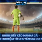 Nhận Biết Kèo Dụ Nhà Cái - Kinh Nghiệm Từ Chuyên Gia Soi Kèo
