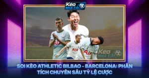 Soi Kèo Athletic Bilbao - Barcelona: Phân Tích Chuyên Sâu Tỷ Lệ Cược