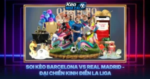 Soi Kèo Barcelona vs Real Madrid - Đại Chiến Kinh Điển La Liga
