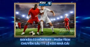Soi Kèo C2 Hôm Nay - Phân Tích Chuyên Sâu Tỷ Lệ Kèo Nhà Cái