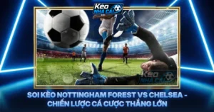 Soi Kèo Nottingham Forest Vs Chelsea - Chiến Lược Cá Cược Thắng Lớn