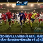 Soi Kèo Sevilla Versus Real Madrid - Phân Tích Chuyên Sâu Tỷ Lệ Kèo