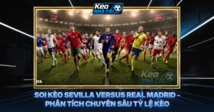 Soi Kèo Sevilla Versus Real Madrid - Phân Tích Chuyên Sâu Tỷ Lệ Kèo
