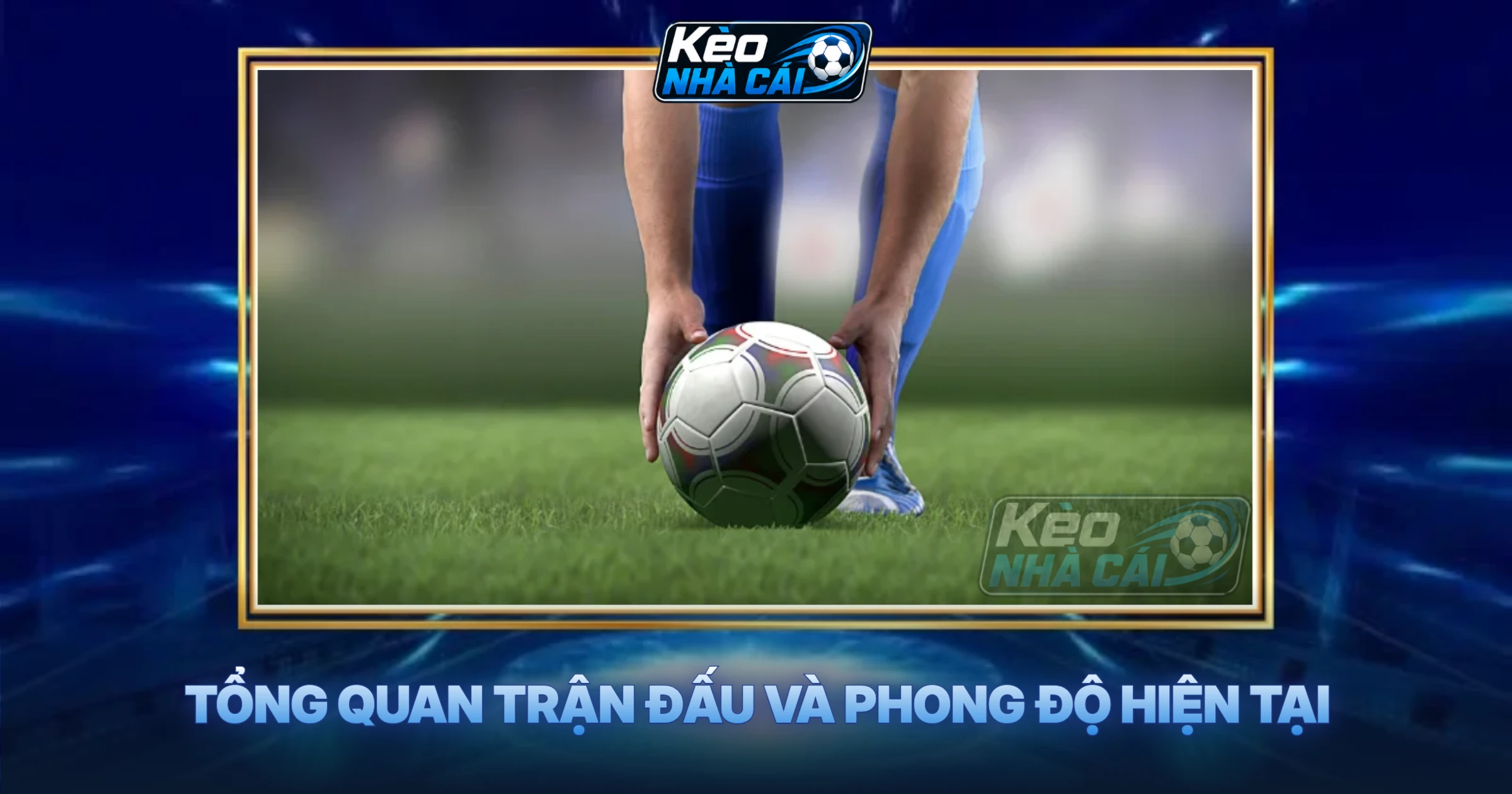 Tổng Quan Trận Đấu Và Phong Độ Hiện Tại